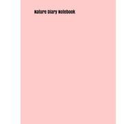 Nature Diary Notebook: Exploring and Documenting the Vibrance of Outdoor Life