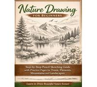 Nature Drawing for Beginners: Step-by-Step Pencil Sketching Guide to Trees, Flowers, Mountains & Landscapes (“Mastering Drawing with Pencil”)