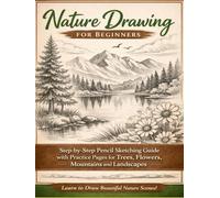 Nature Drawing for Beginners: Step-by-Step Pencil Sketching Guide to Trees, Flowers, Mountains & Landscapes (“Mastering Drawing with Pencil”)