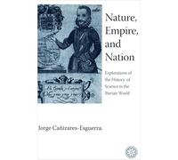 Nature, Empire, and Nation: Explorations of the History of Science in the Iberian World