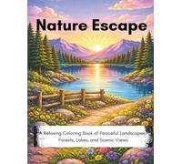 Nature Escape: A Relaxing Coloring Book of Peaceful Landscapes, Forests, Lakes, and Scenic Views