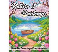 Nature Et Printemps Livre De Coloriage: 50 Scènes Détaillées de Fleurs, Jardins et Paysages Relaxants (Nature Thérapie - Coloriage Pour Adultes)
