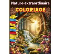 Nature Extraordinaire : Un Livre de Coloriage pour Adultes: Scènes Relaxantes de Paysages Magiques, Forêts Enchantées et Merveilles Naturelles Format ... à colorier : 40 illustrations originales