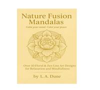 Nature Fusion Mandalas: Over 50 Floral & Zen Line Art Designs for Relaxation and Mindfulness: A Luxury Adult Coloring Book Inspired by Nature, ... of nature. Nature Fusion Mandalas invit)