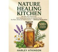 Nature Healing Kitchen: 500 Herbal Remedies & Healing Foods for Pain, Stress & Inflammation - Without Medication