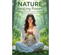 Nature Healing Power: Reconecting with Nature for Body, Mind, and Soul. Proof by Nature, Backed by Science