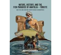 Nature, History, and the Fish Paradise of Anatolia Türkiye: God Fish and Hunting in Mysterious Geographies