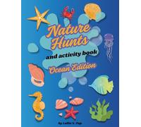 Nature Hunts and Activity Book for Kids-Ocean Edition: A Beach Activity Guide for Kids to Explore, Discover, and Hunt for Ocean Treasures, Marine ... all of the hidden things in nature? Ages 6-12
