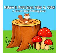 Nature in Bold Lines: Relax & Color: A Stress-Relief Coloring Book for Adults and Kids, Bold and Easy, Simple and Big Designs for Relaxation Featuring Flower, Plants, Animals, Trees, Forests and Many More