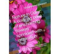 Nature In Color: A coloring book of enchanting flowers sprinkled with inspiration: 48 Beautiful Flower Coloring and Whimsical Quotes Pages for Relaxation and Inspiration