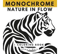 Nature In Flow-Monochrome Coloring Book For Adults: A Guided Nature Journey to Mindfulness, Stress Relief, And Creative Flow