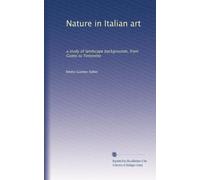 Nature in Italian art: a study of landscape backgrounds, from Giotto to Tintoretto
