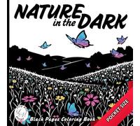 Nature in the Dark: Black Pages Coloring Book for Adults and Teens With Fun Adorable Cute Animals, Flowers and Landscapes . Dark Background for Gel ... Mini Pocket Size for Travel and Holidays