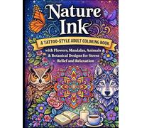 Nature Ink: A Tattoo-Style Adult Coloring Book with Flowers, Mandalas, Animals & Botanical Designs for Stress Relief and Relaxation