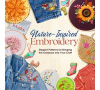 Nature-Inspired Embroidery: Elegant Patterns for Bringing the Outdoors into Your Craft