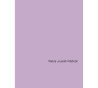 Nature Journal Notebook: Explore, Document, and Cherish Your Outdoor Adventures