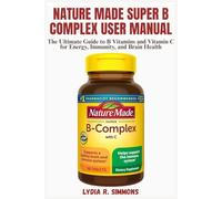 Nature Made Super B Complex User Manual: The Ultimate Guide to B Vitamins and Vitamin C for Energy, Immunity, and Brain Health