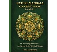 Nature Mandala Coloring Book: An Adult Coloring Book Featuring 60 Detailed Mandalas for Mindfulness, Calm, and Creative Relaxation