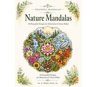 Nature Mandalas: 50 Beautiful Designs for Relaxation, Mindfulness & Stress Relief (Peaceful Mandalas)