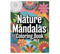 Nature Mandalas Coloring Book: 100 Designs for Relaxation for All Ages: A Calming Activity Book with 100 Unique Flower and Animal Mandalas for All Skill Levels.