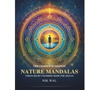 Nature Mandalas - The Complete Edition: A Stress Relief Coloring Book for Adults: 50 Images to Color - The Ultimate Collection of Nature-Inspired ... Mindfulness, Calm, and Creative Relaxation
