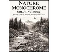 Nature Monochrome Coloring Book: for Adults and Seniors: Escape Stress and Discover Nature, Animals, Flowers, Landscapes Mindful Relaxation with Easy Black & White Patterns Using Just One Color