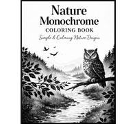 Nature Monochrome Coloring Book: for Adults and Seniors: Escape Stress and Discover Nature, Animals, Flowers, Landscapes Mindful Relaxation with Easy Black & White Patterns Using Just One Color