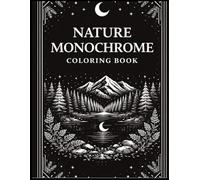 Nature Monochrome Coloring Book: for Adults and Seniors: Escape Stress and Discover Nature, Animals, Flowers, Landscapes Mindful Relaxation with Easy Black & White Patterns Using Just One Color