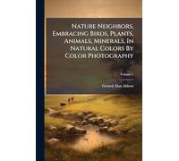 Nature Neighbors, Embracing Birds, Plants, Animals, Minerals, In Natural Colors By Color Photography