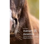 Nature & Nostrils: Achtsame Rezepte & natürliche Pflege für dein Pferd - mit Ölen, Kräutern, Heilpilzen, Hausmitteln & ganz viel Liebe