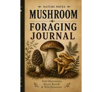 Nature Notes Mushroom Foraging Journal: Field Observation Log Book for Recording Wild Mushroom Discoveries, Species Identification Notes, Habitat Tracking, Sketches, and Mycology Adventures