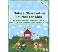 Nature Observation Journal for Kids: An activity book that encourages kids to observe the nature and appreciate moments of calm