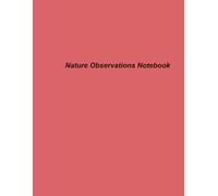 Nature Observations Notebook: Capturing the Splendor and Mysteries of the Wild through Journaling