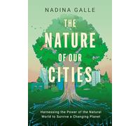 Nature of Our Cities, The: Harnessing the Power of the Natural World to Survive a Changing Planet