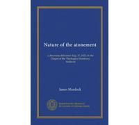 Nature of the atonement: a discourse delivered Aug. 17, 1823, in the Chapel of the Theological Seminary, Andover