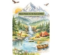 Nature Poems for the Soul and Mind: A collection of nature and outdoor poetry, inspired by scenic landscapes, changing seasons, and the calming beauty of the natural world.