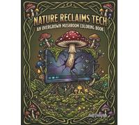 Nature Reclaims Tech: An Overgrown Mushroom Coloring Book: A Unique Post-Apocalyptic Line Art Coloring Book for Adults and Teens featuring Cyberpunk ... 2D Vector Style with Beautiful Borders)