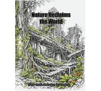 Nature Reclaims the World: Postapokalyptische Landschaften & Städte, die von der Natur zurückerobert wurden - Extrem detailliertes Malbuch (After Earth Malbuch Kollektion)