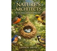 NATURE’S ARCHITECTS: The Art, Science, and Secrets of Bird Nests
