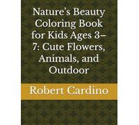 Nature’s Beauty Coloring Book for Kids Ages 3-7: Cute Flowers, Animals, and Outdoor