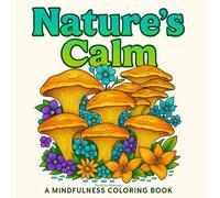 Nature’s Calm: A Mindfulness Coloring Book: Mushrooms and botanical designs | Flowers and plants to shade | Fruits and vegetables illustration book | ... drawing collection | Inspiring design