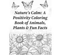 Nature’s Calm: A Positivity Coloring Book of Animals, Plants & Fun Facts