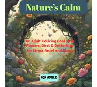 Nature’s Calm: An Adult Coloring Book with Flowers, Birds & Butterflies for Stress Relief and Peace