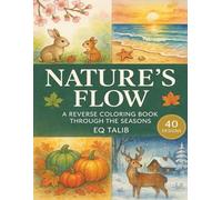 Nature’s Flow: A Reverse Coloring Book Through the Seasons: 40 Watercolor Scenes of Spring Blossoms, Summer Meadows, Autumn Leaves & Winter Magic for ... & Creative Expression. (Trace the Colour™)