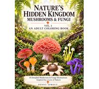 Nature’s Hidden Kingdom: Mushrooms & Fungi, Vol. 1: Adult Coloring Book with 35 Detailed Illustrations Inspired by the Extraordinary World of Fungi (Penny Sprout Nature Inspired Adult Coloring Books)