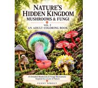 Nature’s Hidden Kingdom: Mushrooms & Fungi, Vol. 2: Adult Coloring Book with 35 Detailed Illustrations Inspired by the Extraordinary World of Fungi (Penny Sprout Nature Inspired Adult Coloring Books)