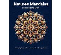 Nature’s Mandalas. Coloring book for adults.: 100 Inspiring Designs to Relax and Connect with the Serenity of Nature.
