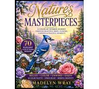 Nature’s Masterpieces Color by Number: 70 Elegant Bird, Flower, Garden, Cottage, and Peaceful Nature Designs for Relaxation, Stress Relief, and Mindful Creativity