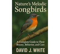 Nature’s Melodic Songbirds: A Complete Guide to Their Beauty, Behavior, and Care
