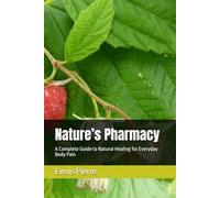 Nature’s Pharmacy: A Complete Guide to Natural Healing for Everyday Body Pain